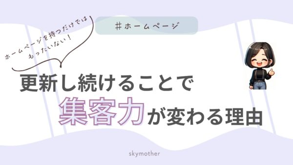 ホームページを持つだけではもったいない！更新し続けることで集客力が変わる理由